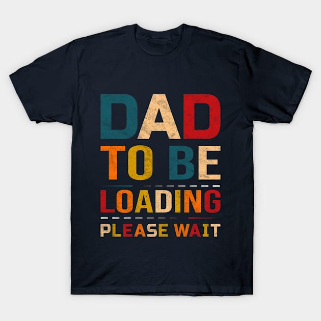 Dad to be - loading, please wait T-Shirt by BE MY GUEST MARKETING LLC